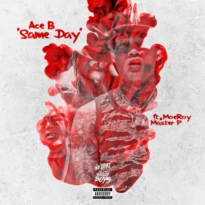 Ace B “SAME DAY” ft. MoeRoy & Master P